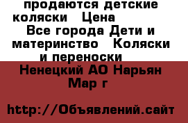 продаются детские коляски › Цена ­ 10 000 - Все города Дети и материнство » Коляски и переноски   . Ненецкий АО,Нарьян-Мар г.